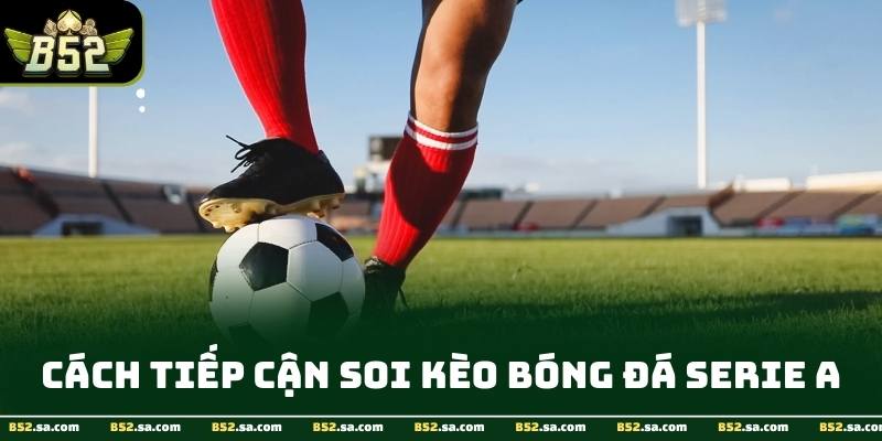 Phân tích dữ liệu và phong độ giúp soi kèo bóng đá serie A chính xác hơn tại B52